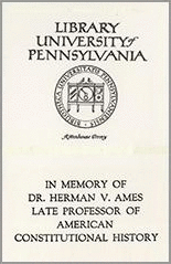 Bookplate image with text: University of Pennsylvania Library, In memory of Dr. Herman V. Ames late professor of American constitutional history