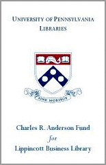 Bookplate image with text: University of Pennsylvania Libraries, Charles R. Anderson Fund for Lipincott Business LibraryGiven in honor of the Class of 1935, this endowment supports the acquisition of materials for the Lippincott Library of the Wharton School. The thoughtfulness and foresight of Mr. Anderson, a graduate of the Wharton School in 1935, continue to benefit our patrons.