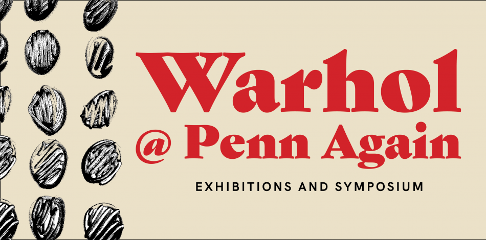 Warhol @ Penn Again  Exhibitions and Symposium
