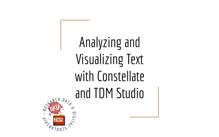 Slide entitled "Analyzing and Visualizing Text with Constellate and TDM Studio." Title is framed with two yellow corners of a square (upper left and upper right.) In the lower right corner of the frame is the Research Data and Digital Scholarship Data Jam logo. 