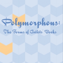 Polymorphous: The Forms of Artists Books